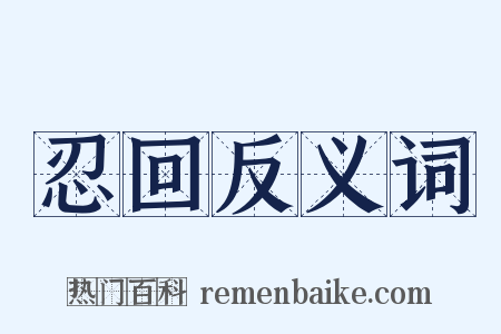 忍回反义词是什么意思的图片